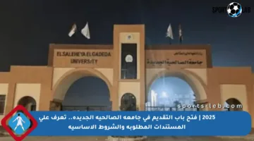 2025 | فتح باب التقديم في جامعة الصالحية الجديدة.. تعرف على المستندات المطلوبة والشروط الأساسية